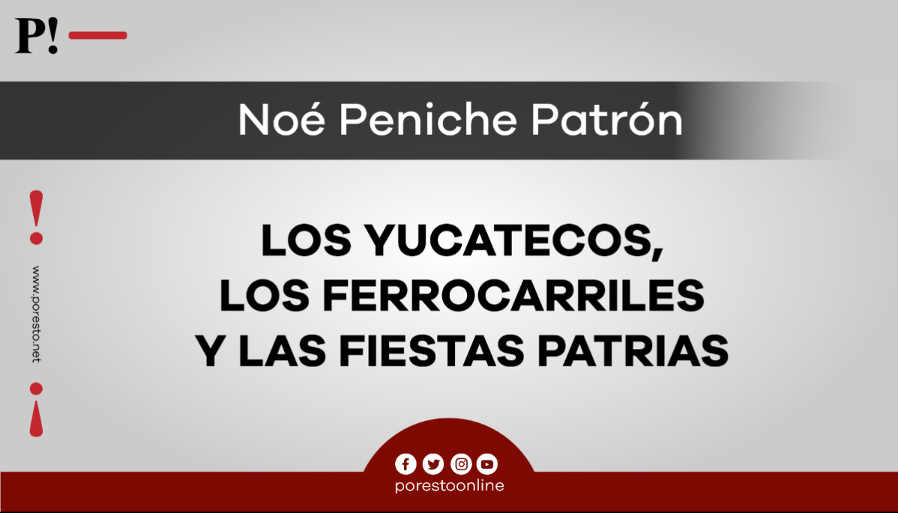 Los yucatecos, los ferrocarriles y las fiestas patrias