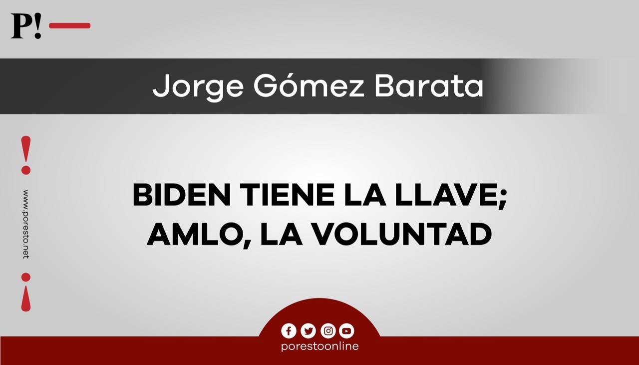 Biden tiene la llave; AMLO, la voluntad